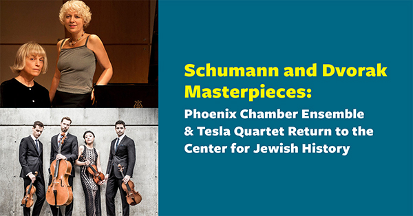 Schumann and Dvorak Masterpieces: Phoenix Chamber Ensemble & Tesla Quartet Return to the Center for Jewish History