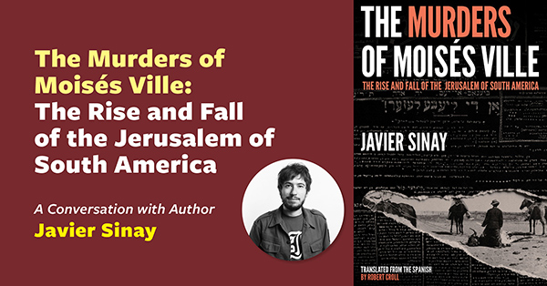 The Murders of Moisés Ville: The Rise and Fall of the Jerusalem of South America – Live on Zoom 