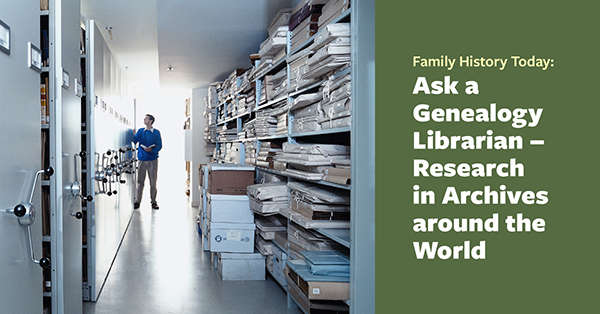 SOLD OUT: Family History Today: Ask a Genealogy Librarian – Research in Archives around the World