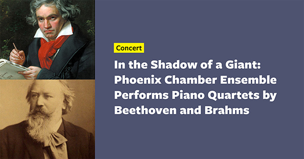 In the Shadow of a Giant: Phoenix Chamber Ensemble Performs Piano Quartets by Beethoven and Brahms – Live Concert & Livestreamed on YouTube