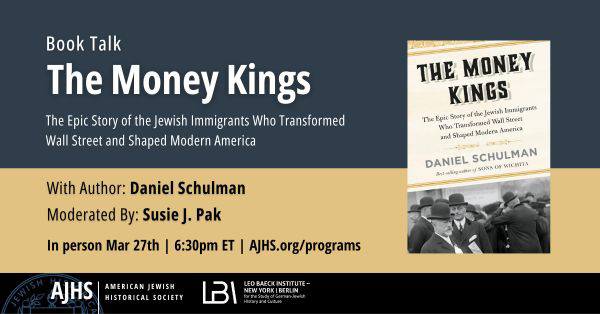 The Money Kings  The Epic Story of the Jewish Immigrants Who Transformed Wall Street and Shaped Modern America - In-person Event