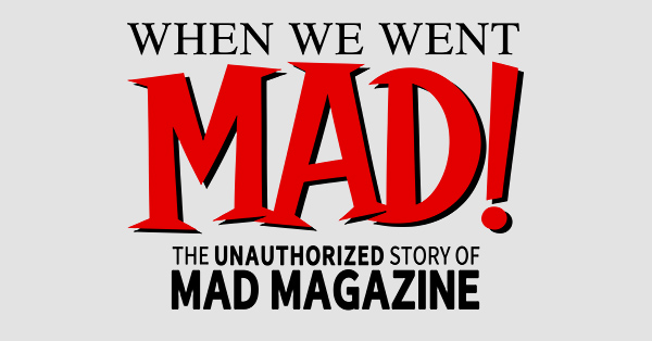 When We Went MAD!: The Unauthorized Story of MAD Magazine – In-Person Event
